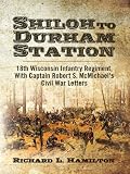 Shiloh to Durham Station, 18th Wisconsin Infantry Regiment: With Captain Robert S. McMichaels Civil War Letters