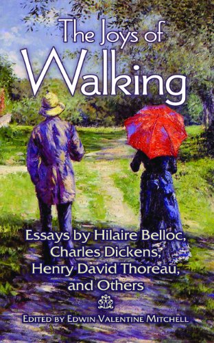 The Joys of Walking: Essays by Hilaire Belloc, Charles Dickens, Henry David Thoreau, and Others