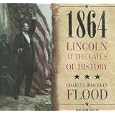 1864: Lincoln at the Gates of History by Charles Bracelen Flood and Mel Foster