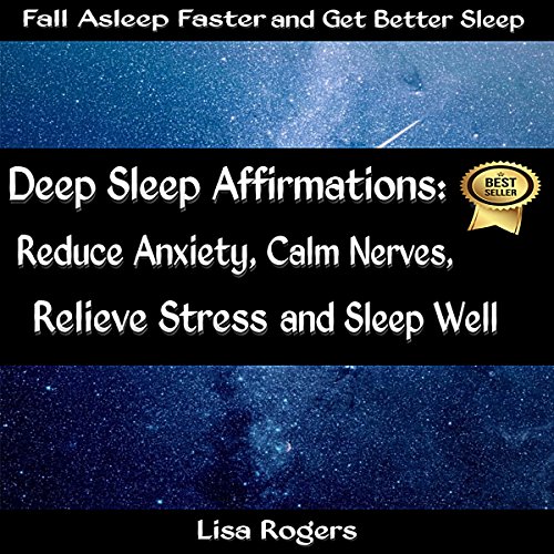 Deep Sleep Affirmations: Reduce Anxiety, Calm Nerves, Relieve Stress and Sleep Well, by Lisa Rogers