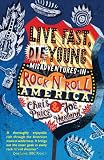 Live Fast Die Young: Misadventures in Rock & Roll America