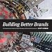 Building Better Brands: A Comprehensive Guide to Brand Strategy and Identity Development
