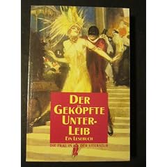 Der gek�pfte Unterleib. Ein Lesebuch. ( Die Frau in der Literatur).