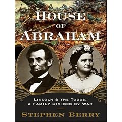 House of Abraham: Lincoln and the Todds, a Family Divided by War by Stephen Berry and Michael Prichard