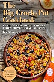 The Big Crock-Pot Cookbook: 101 All-Time Favorite Slow Cooker Recipes That'll Last You All Week