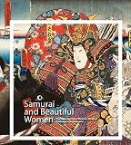 Kuniyoshi & Kunisada: Samurai and Beautiful Women: The Japanese Color Woodcut Masters