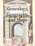 Genealogy, Geography, and Maps: Using Atlases and Gazetteers to Find Your Family