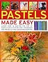 Pastels Made Easy: Learn How to Master the Art of Pastels with Step-by-step Techniques and Projects, in 150 Colour Photographs (...Made Easy) (Made Easy Series)