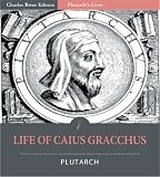 Plutarchs Lives: Life of Caius Gracchus [Illustrated]