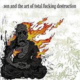 Zen and the Art of Total Fucking Destruction [Explicit]