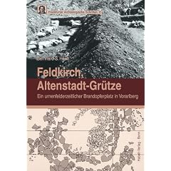 Feldkirch, Altenstadt-Gr�tze: Ein urnenfelderzeitlicher Brandopferplatz in Vorarlberg