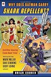 Why Does Batman Carry Shark Repellent?: And Other Amazing Comic Book Trivia!