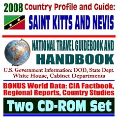 2008 Country Profile and Guide to St. Kitts and St. Nevis - National Travel Guidebook and Handbook - Caribbean Basin Initiative, Partnership of the Americas, Energy (Two CD-ROM Set)