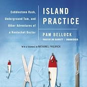 Island Practice: Cobblestone Rash, Underground Tom, and Other Adventures of a Nantucket Doctor | [Pam Belluck]