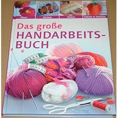 Das gro�e Handarbeitsbuch. Filzen, Sticken, N�hen, H�keln & Stricken
