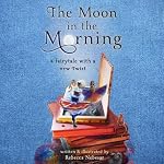 The Moon in the Morning: A Fairytale with a New Twist | Rebecca Nebesar