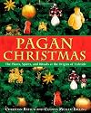 Pagan Christmas: The Plants, Spirits, and Rituals at the Origins of Yuletide