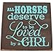 All Horses Deserve to be Loved by a Girl Decorative Wood Sign (Brown with Turquoise Lettering)