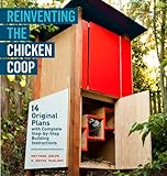 Reinventing the Chicken Coop: 14 Original Designs with Step-by-Step Building Instructions