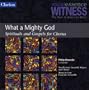 Witness: What a Mighty God - Spirituals and Gospels for Chorus