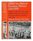 Essays on a mature economy: Britain after 1840 : papers and proceedings of the Mathematical Social Science Board Conference on the New Economic History of Britain, 1840-1930 ; held at Eliot House, Har
