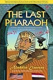 The Last Pharaoh: Mubarak and the Uncertain Future of Egypt in the Volatile Mid East
