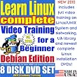 Learn Linux Complete for a Beginner, Debian Edition. Includes Video Training & Four Certification Exams, Training Library, Installation and Printed Quick Reference Card. 8-disk DVD Set, Ed.2010