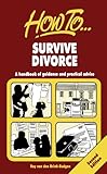 How to survive divorce : a handbook of guidance and practical advice