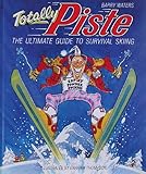 Totally piste : the ultimate guide to survival skiing