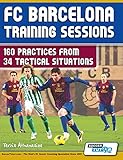 FC Barcelona Training Sessions: 160 Practices from 34 Tactical Situations