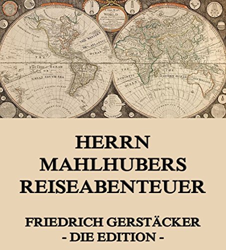 Herrn Mahlhubers Reiseabenteuer: Vollständige Ausgabe (German Edition)