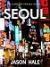 Seoul: A Concise Travel Guide by Jason Hale