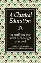 A Classical Education: The Stuff You Wish You'd Been Taught at School