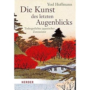 Die Kunst des letzten Augenblicks: Todesgedichte japanischer Zenmeister (HERDER spektrum)