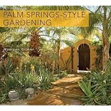 Palm Springs-Style Gardening: The Complete Guide to Plants and Practices for Gorgeous Dryland Gardens