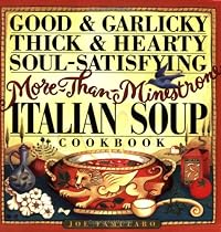 Good & Garlicky, Thick & Hearty, Soul-Satisfying, More-Than-Minestrone Italian Soup Cookbook