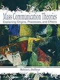 Mass communication theories : explaining origins, processes, and effects