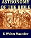 The Astronomy of the Bible: An Elementary Commentary on the Astronomical References of Holy Scripture