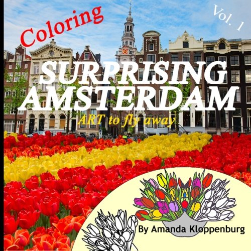 Coloring Surprising AMSTERDAM vol 1. Art to Fly Away ! Create, relax, have fun.. no stress coloring book: A new level in Art and Hobby: Mandalas, ... Surprising Art to Fly Away ! ) (Volume 1)