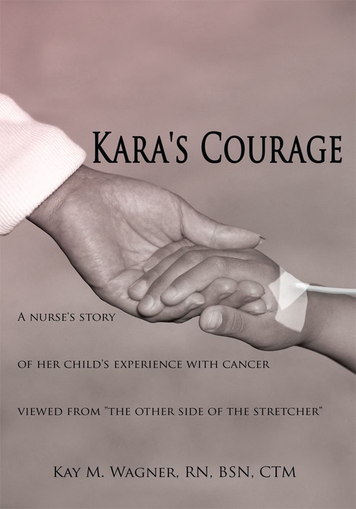 Kara's Courage:A nurse's story of her child's experience with ...