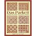 Das Parkett: Vorlagen f�r massive und furnierte Parkette