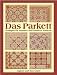 Das Parkett: Vorlagen f&uuml;r massive und furnierte Parkette