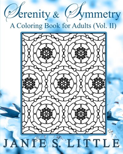Serenity & Symmetry: A Coloring Book for Adults: Vol. 2 (Serenity & Symmetry: A Coloring Book for Adults Featuring 50 Kaleidoscopes) (Volume 2), by Janie S. Little