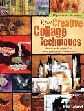 New Creative Collage Techniques: How to Make Original Art Using Paper, Color and Texture