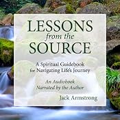 Lessons from the Source: A Spiritual Guidebook for Navigating Life's Journey | [Jack Armstrong]