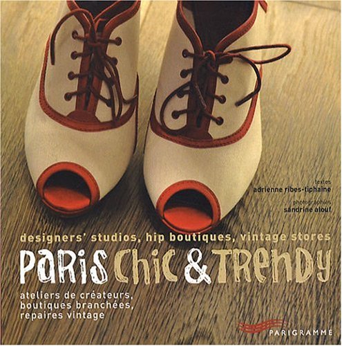 Paris chic & trendy : Ateliers de créateurs, boutiques branchées, repaires vintage