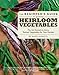 The Beginner's Guide to Growing Heirloom Vegetables: The 100 Easiest-to-Grow, Tastiest Vegetables for Your Garden