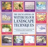The Encyclopedia of Watercolour Landscape Techniques: A Comprehensive A-Z Directory of Techniques, with an Inspirational Gallery of Finished Works