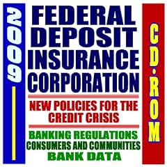 2009 Complete Guide to the Federal Deposit Insurance Corporation (FDIC) - New Policies for the Credit Crisis, Banking Regulations, Consumers and Communities, Bank Data, Chairman Sheila Bair (CD-ROM)