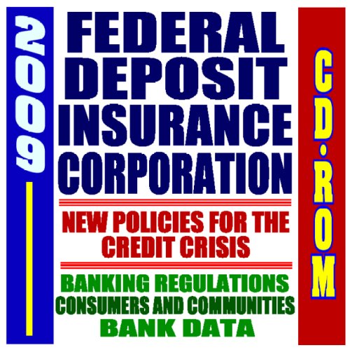 2009 Complete Guide to the Federal Deposit Insurance Corporation (FDIC) - New Policies for the Credit Crisis, Banking Regulations, Consumers and Communities, Bank Data, Chairman Sheila Bair (CD-ROM)